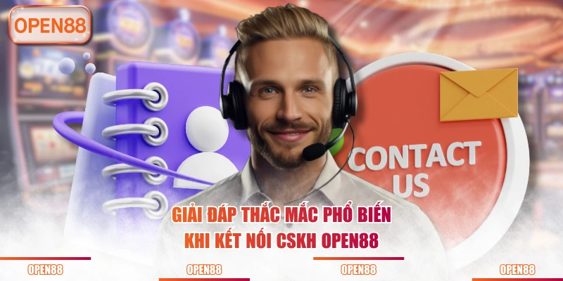 Giải đáp thắc mắc phổ biến khi kết nối CSKH OPEN88Giải đáp thắc mắc phổ biến khi kết nối CSKH OPEN88