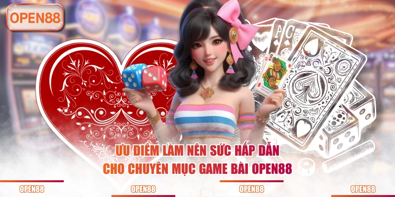 Ưu điểm làm nên sức hấp dẫn cho chuyên mục game bài OPEN88